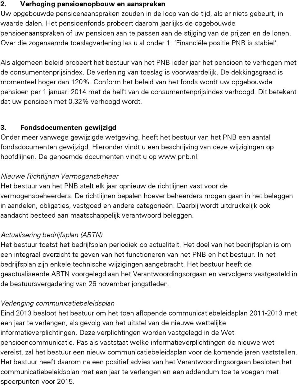 Over die zogenaamde toeslagverlening las u al onder 1: Financiële positie PNB is stabiel.