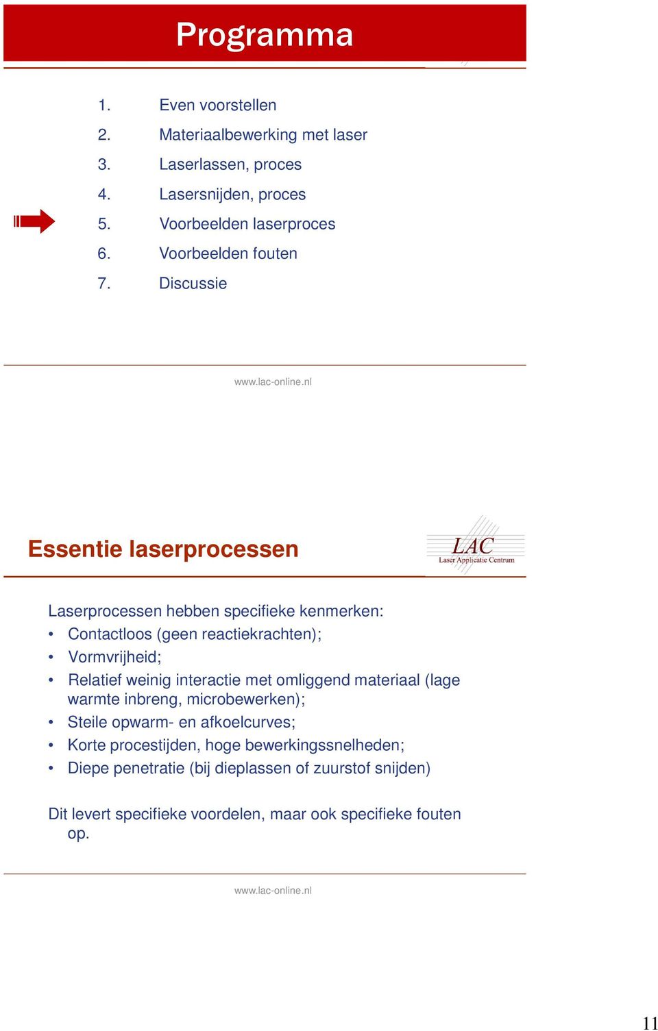 Discussie Essentie laserprocessen Laserprocessen hebben specifieke kenmerken: Contactloos (geen reactiekrachten); Vormvrijheid; Relatief