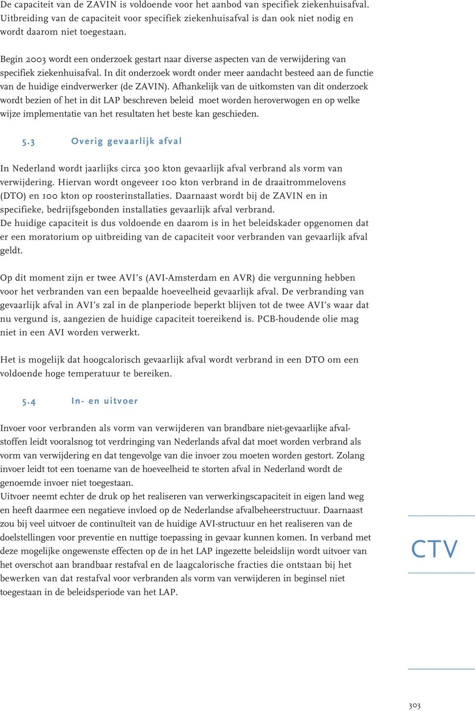 Begin 2003 wordt een onderzoek gestart naar diverse aspecten van de verwijdering van specifiek ziekenhuisafval.