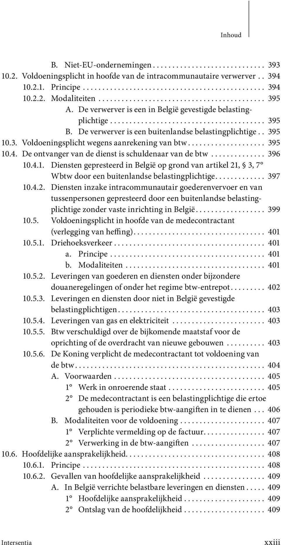 De verwerver is een buitenlandse belastingplichtige.. 395 10.3. Voldoeningsplicht wegens aanrekening van btw.................... 395 10.4. De ontvanger van de dienst is schuldenaar van de btw.............. 396 10.