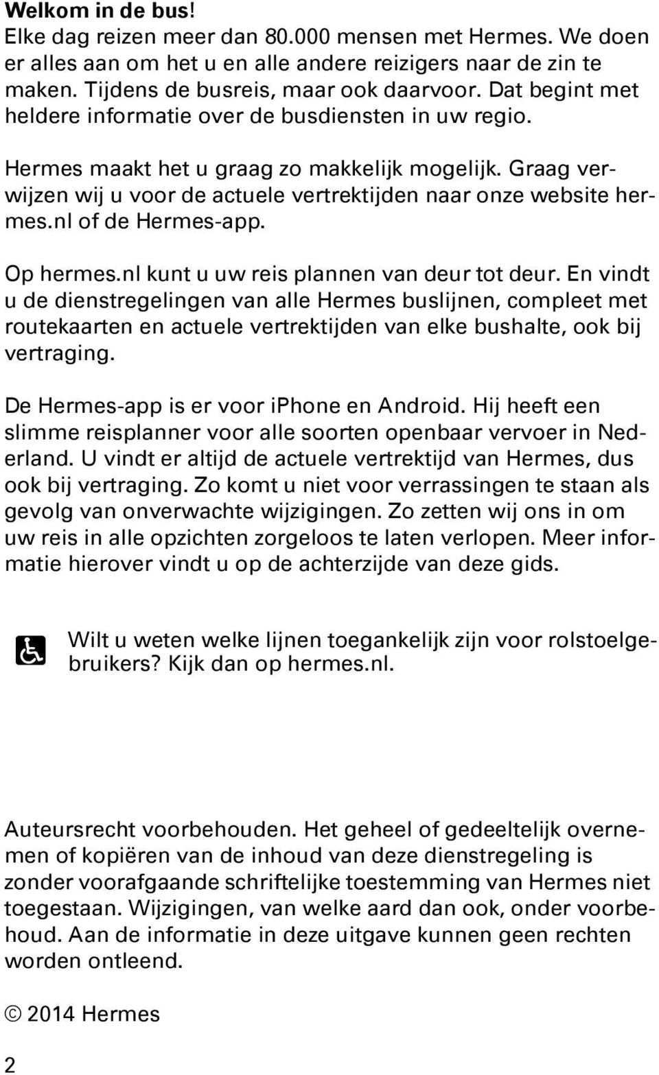 nl of de Hermes-app. Op hermes.nl kunt u uw reis plannen van deur tot deur.