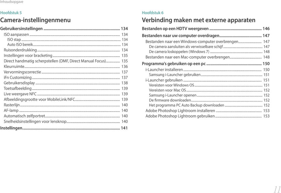 .. 139 Live weergave NFC... 139 Afbeeldingsgrootte voor MobileLink/NFC... 139 Rasterlijn... 140 AF-lamp... 140 Automatisch zelfportret... 140 Snelheidsinstellingen voor lensknop... 140 Instellingen.