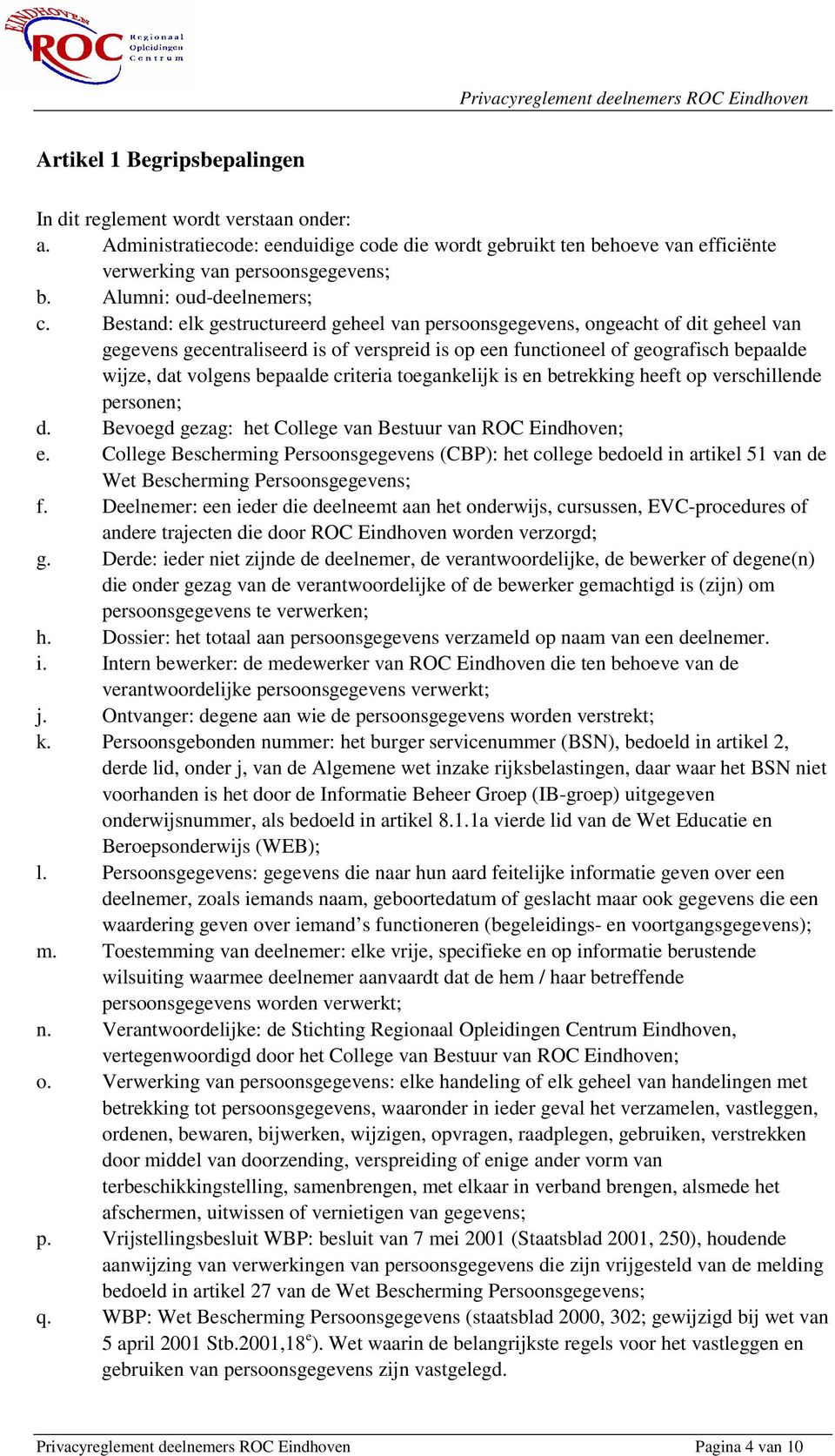 Bestand: elk gestructureerd geheel van persoonsgegevens, ongeacht of dit geheel van gegevens gecentraliseerd is of verspreid is op een functioneel of geografisch bepaalde wijze, dat volgens bepaalde