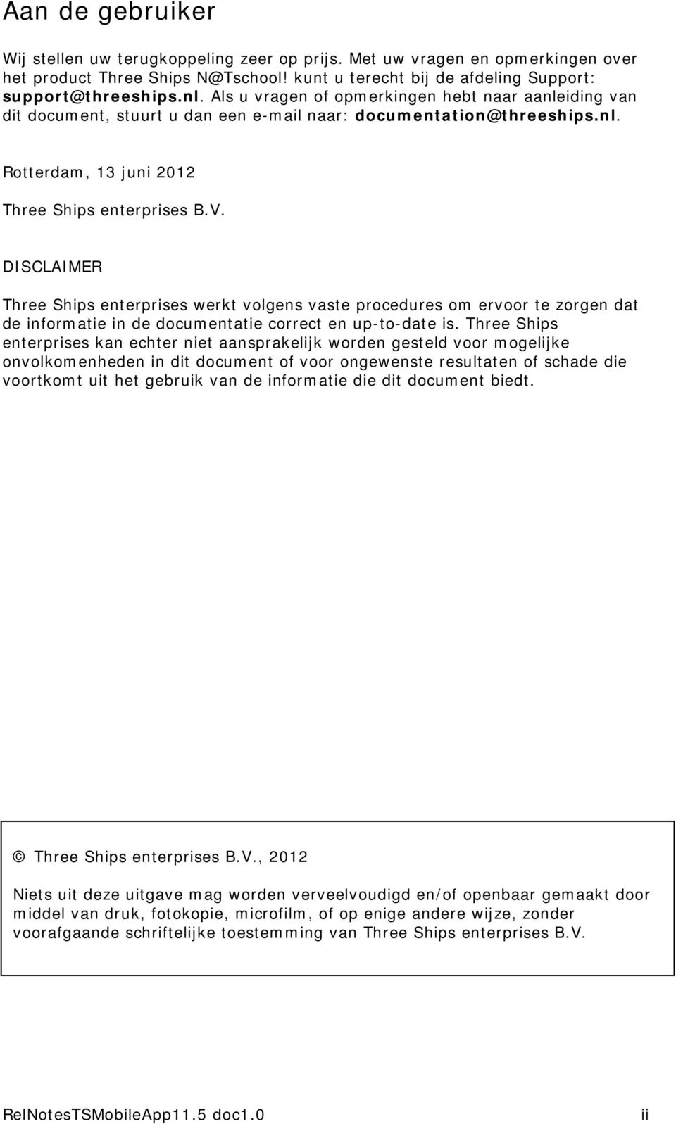 DISCLAIMER Three Ships enterprises werkt vlgens vaste prcedures m ervr te zrgen dat de infrmatie in de dcumentatie crrect en up-t-date is.