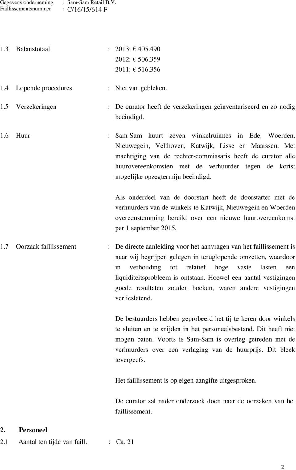 Met machtiging van de rechter-commissaris heeft de curator alle huurovereenkomsten met de verhuurder tegen de kortst mogelijke opzegtermijn beëindigd.