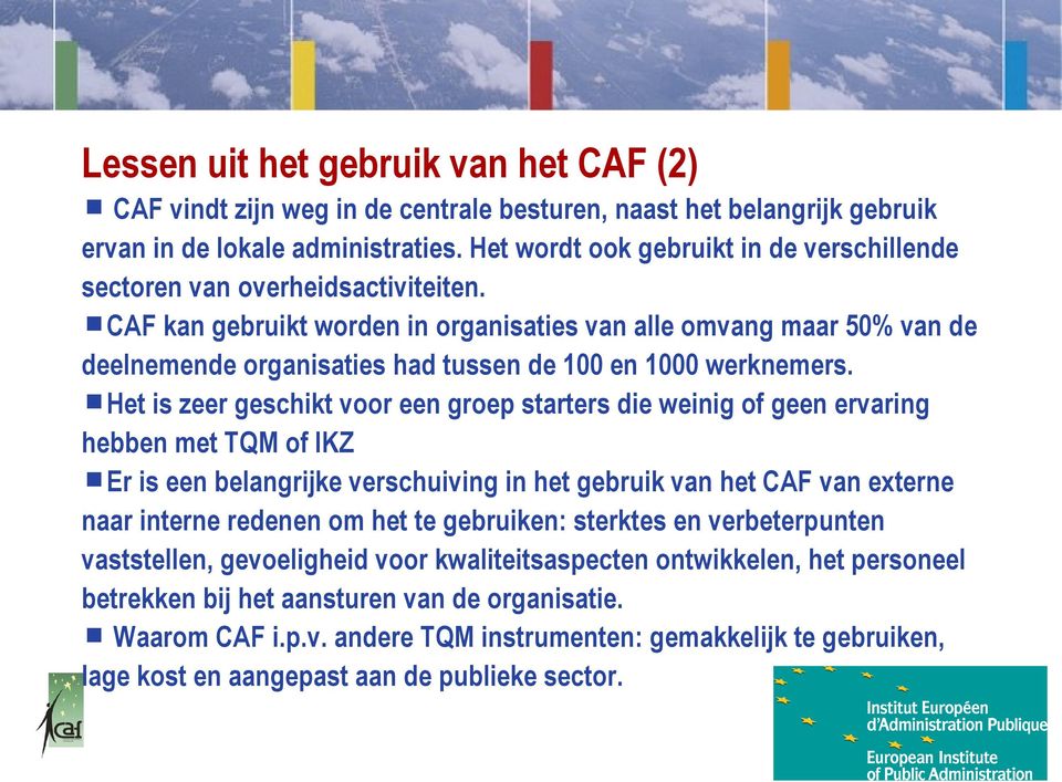 CAF kan gebruikt worden in organisaties van alle omvang maar 50% van de deelnemende organisaties had tussen de 100 en 1000 werknemers.