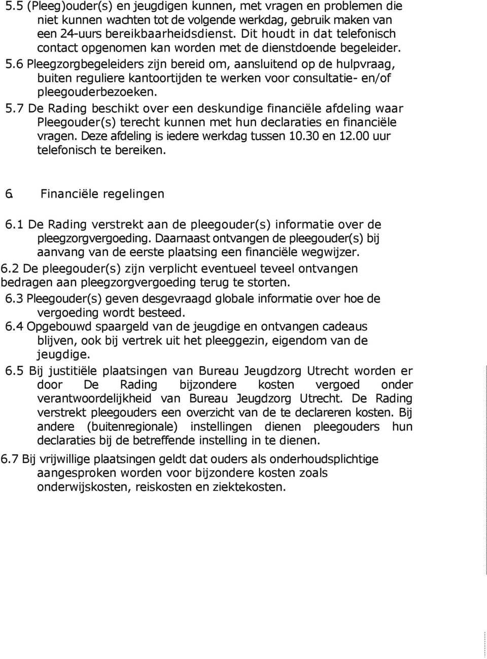 6 Pleegzorgbegeleiders zijn bereid om, aansluitend op de hulpvraag, buiten reguliere kantoortijden te werken voor consultatie- en/of pleegouderbezoeken. 5.