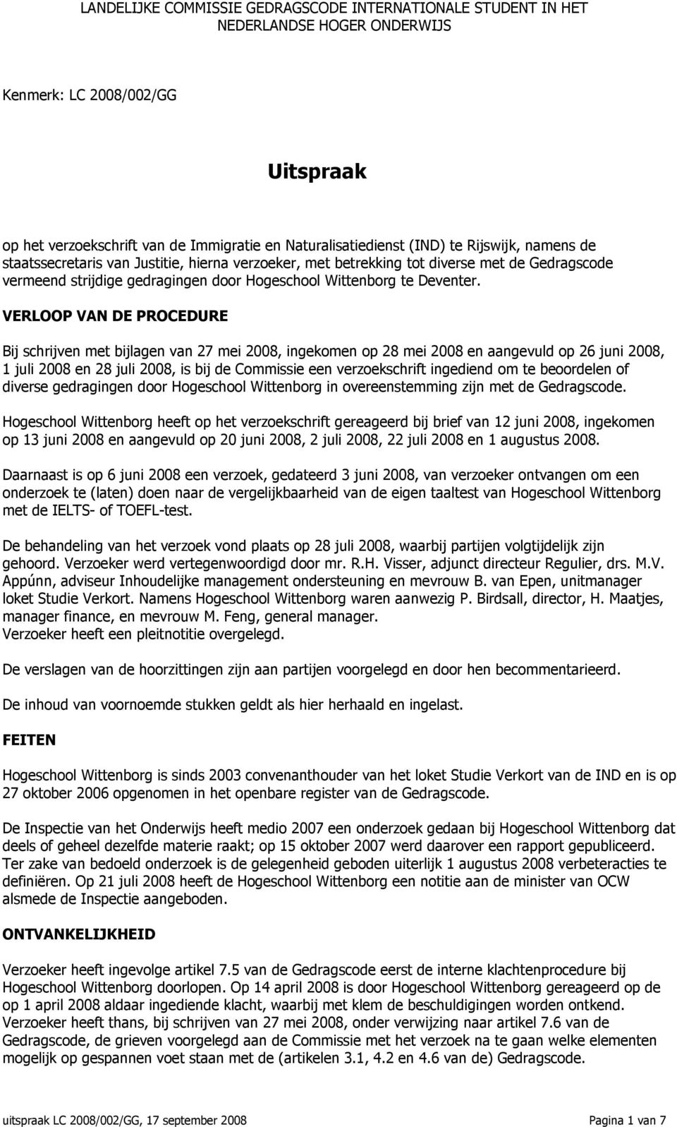 VERLOOP VAN DE PROCEDURE Bij schrijven met bijlagen van 27 mei 2008, ingekomen op 28 mei 2008 en aangevuld op 26 juni 2008, 1 juli 2008 en 28 juli 2008, is bij de Commissie een verzoekschrift