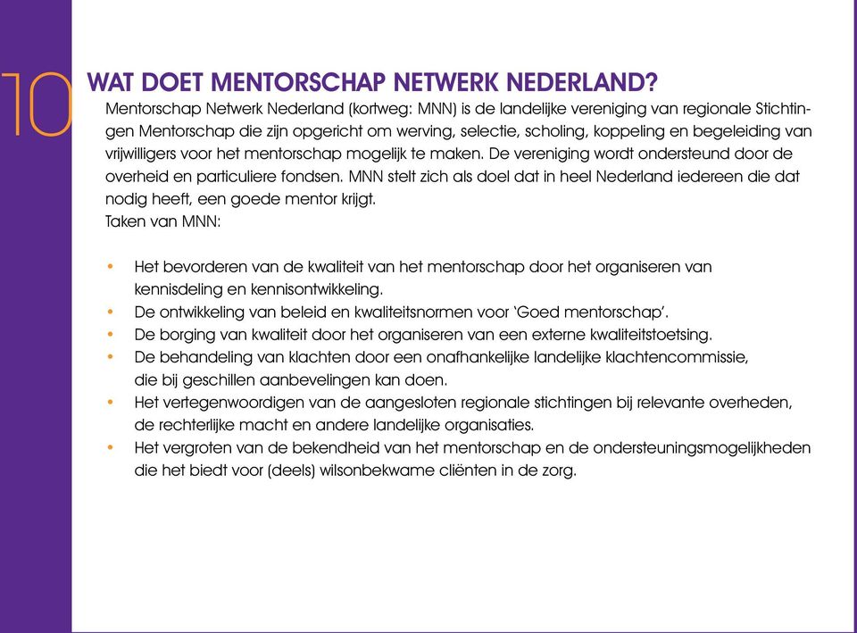 vrijwilligers voor het mentorschap mogelijk te maken. De vereniging wordt ondersteund door de overheid en particuliere fondsen.