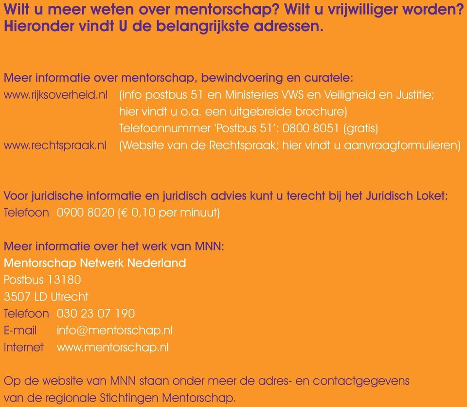 nl (Website van de Rechtspraak; hier vindt u aanvraagformulieren) Voor juridische informatie en juridisch advies kunt u terecht bij het Juridisch Loket: Telefoon 0900 8020 (e 0,10 per minuut) Meer