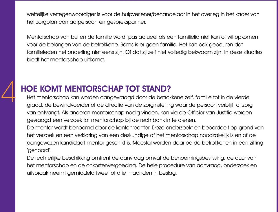 Het kan ook gebeuren dat familieleden het onderling niet eens zijn. Of dat zij zelf niet volledig bekwaam zijn. In deze situaties biedt het mentorschap uitkomst. 4 HOE KOMT MENTORSCHAP TOT STAND?