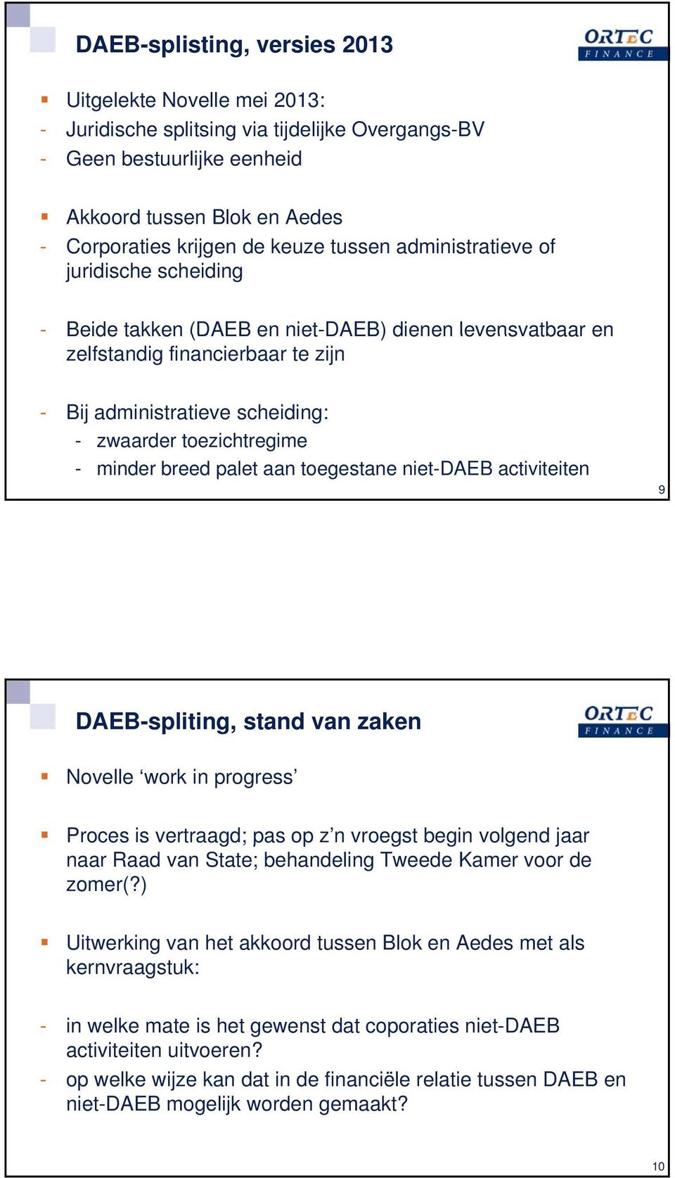 - minder breed palet aan toegestane niet-daeb activiteiten 9 DAEB-spliting, stand van zaken Novelle work in progress Proces is vertraagd; pas op z n vroegst begin volgend jaar naar Raad van State;