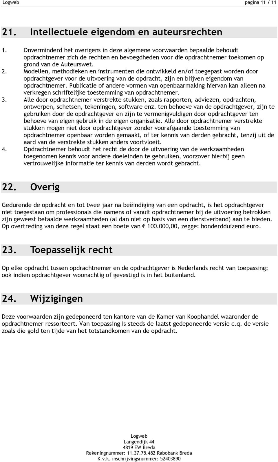 Modellen, methodieken en instrumenten die ontwikkeld en/of toegepast worden door opdrachtgever voor de uitvoering van de opdracht, zijn en blijven eigendom van opdrachtnemer.