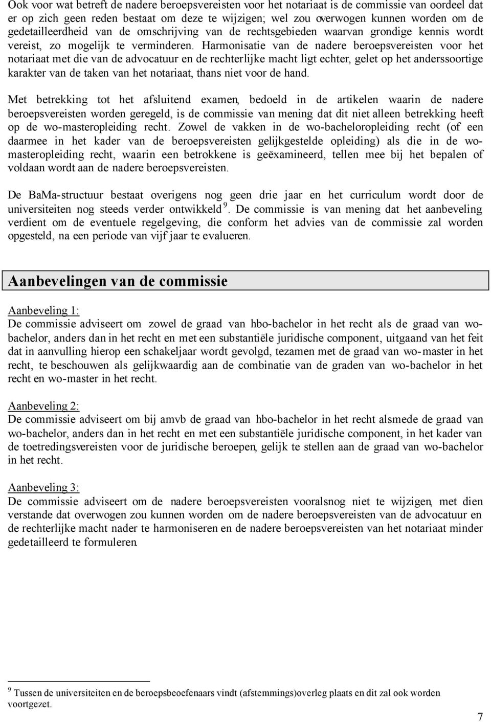 Harmonisatie van de nadere beroepsvereisten voor het notariaat met die van de advocatuur en de rechterlijke macht ligt echter, gelet op het anderssoortige karakter van de taken van het notariaat,