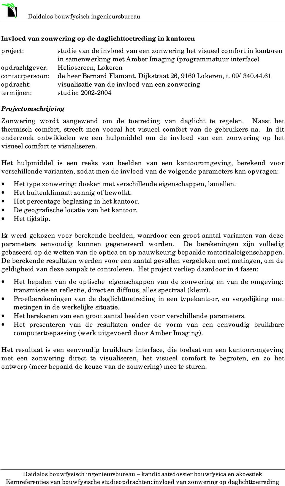 61 opdracht: visualisatie van de invloed van een zonwering termijnen: studie: 2002-2004 Projectomschrijving Zonwering wordt aangewend om de toetreding van daglicht te regelen.