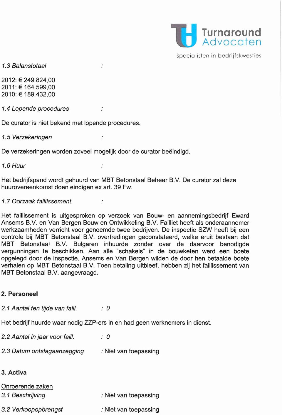 7 Oorzaak faillissement Het faillissement is uitgesproken op verzoek van Bouw- en aannemingsbedrijf Eward Ansems B.V.