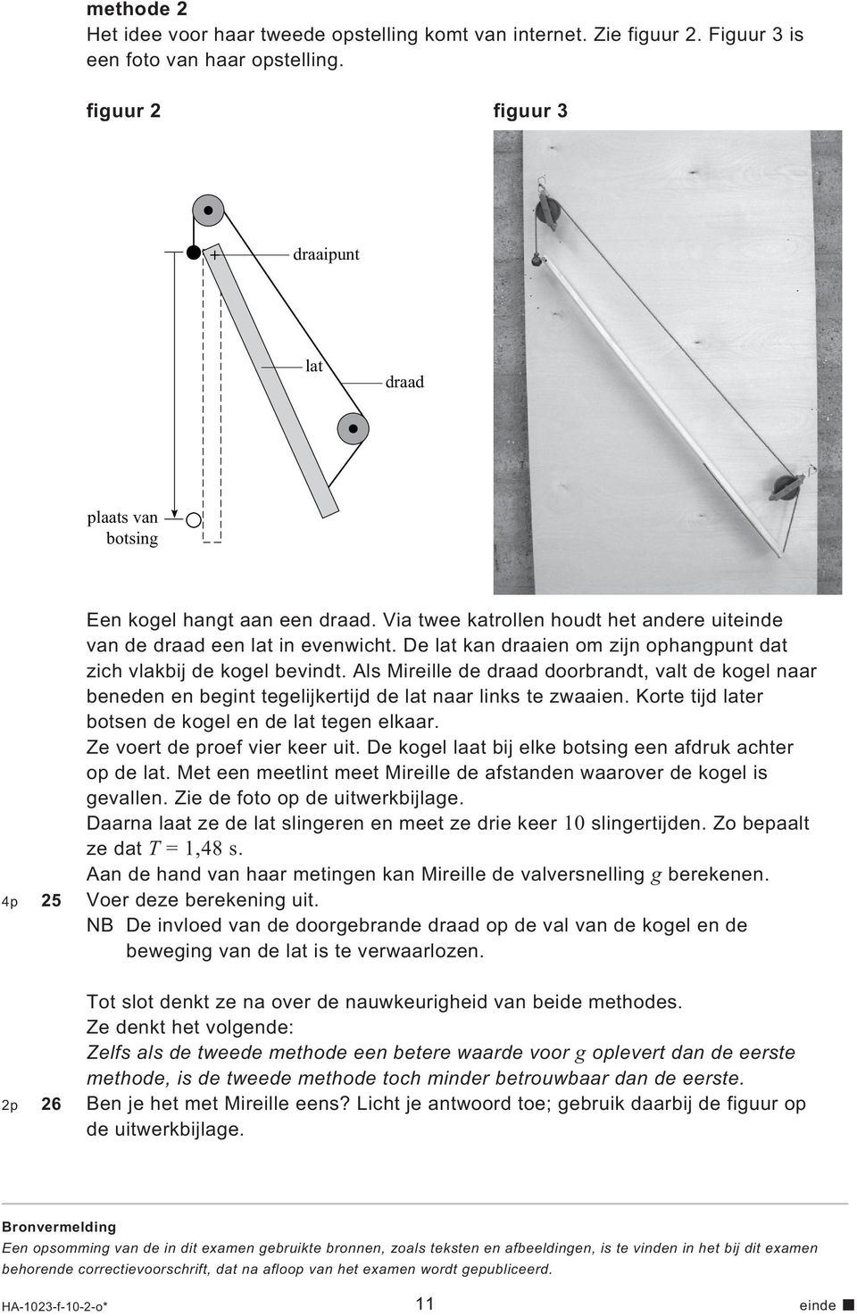 De lat kan draaien om zijn ophangpunt dat zich vlakbij de kogel bevindt. Als Mireille de draad doorbrandt, valt de kogel naar beneden en begint tegelijkertijd de lat naar links te zwaaien.