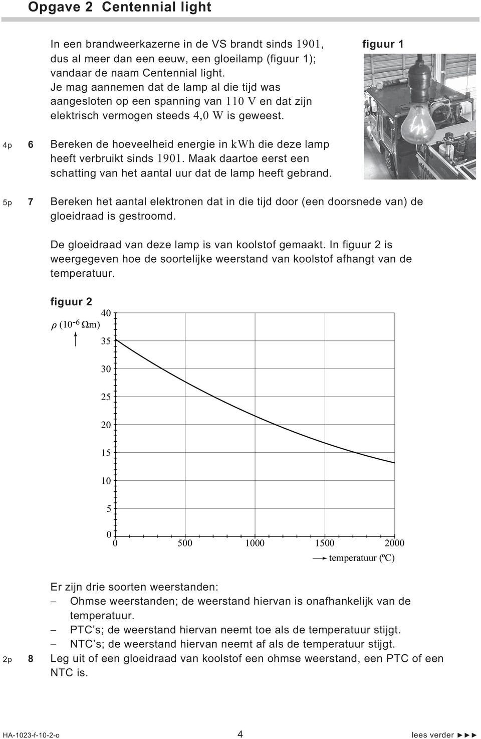 4p 6 Bereken de hoeveelheid energie in kwh die deze lamp heeft verbruikt sinds 1901. Maak daartoe eerst een schatting van het aantal uur dat de lamp heeft gebrand.