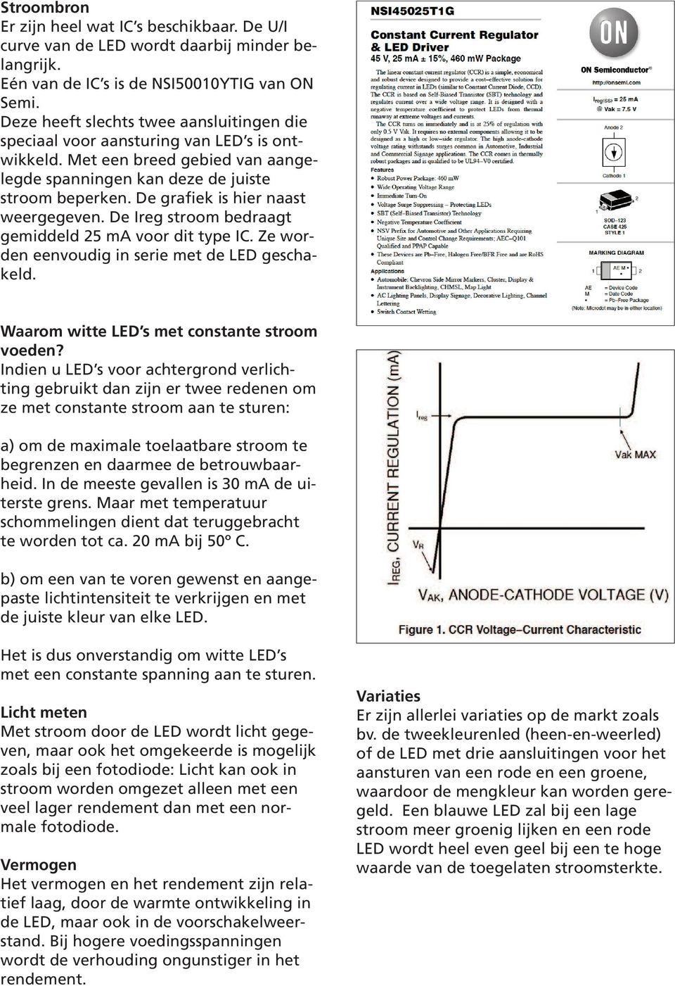 De grafiek is hier naast weergegeven. De Ireg stroom bedraagt gemiddeld 25 ma voor dit type IC. Ze worden eenvoudig in serie met de LED geschakeld. Waarom witte LED s met constante stroom voeden?