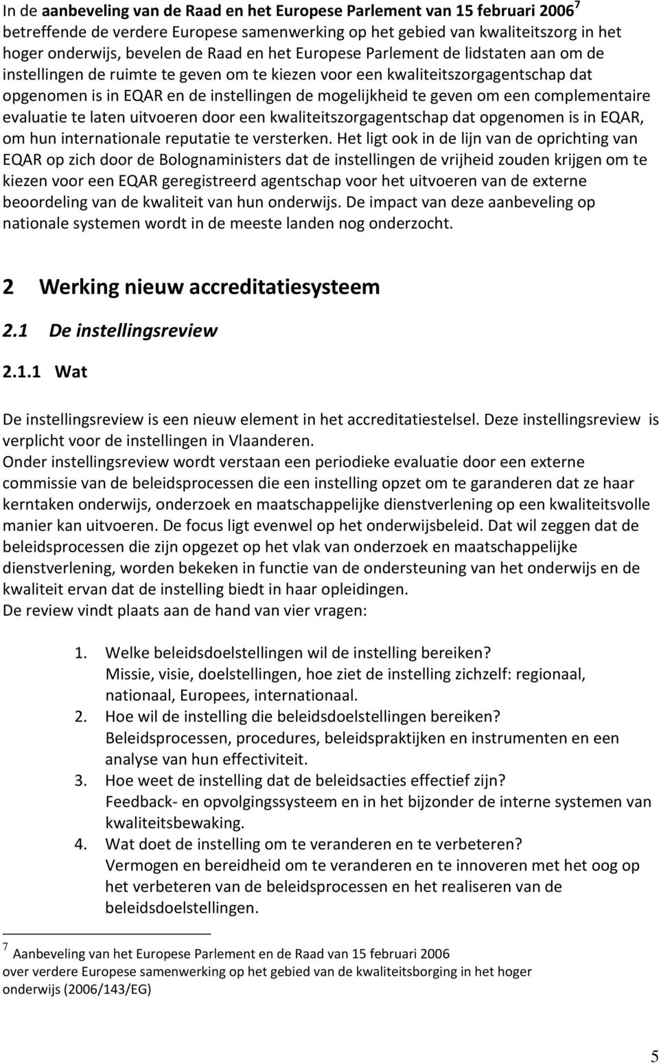 een complementaire evaluatie te laten uitvoeren door een kwaliteitszorgagentschap dat opgenomen is in EQAR, om hun internationale reputatie te versterken.