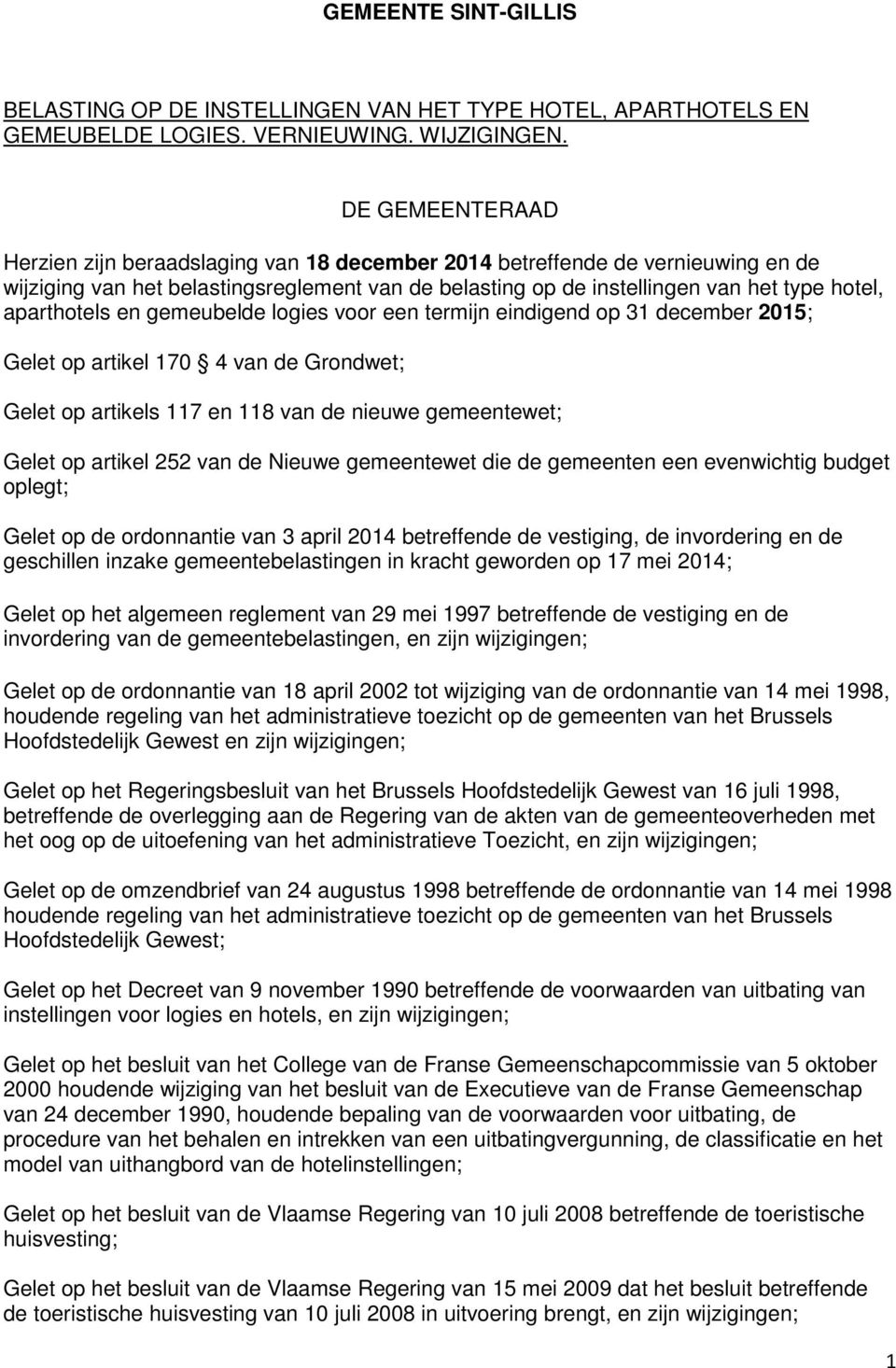 aparthotels en gemeubelde logies voor een termijn eindigend op 31 december 2015; Gelet op artikel 170 4 van de Grondwet; Gelet op artikels 117 en 118 van de nieuwe gemeentewet; Gelet op artikel 252