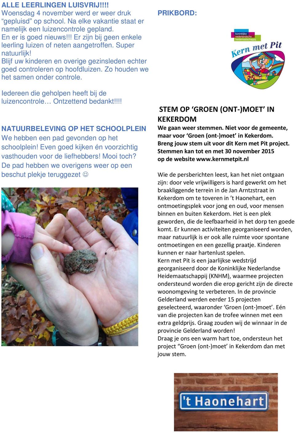 Zo houden we het samen onder controle. Iedereen die geholpen heeft bij de luizencontrole Ontzettend bedankt!!!! NATUURBELEVING OP HET SCHOOLPLEIN We hebben een pad gevonden op het schoolplein!