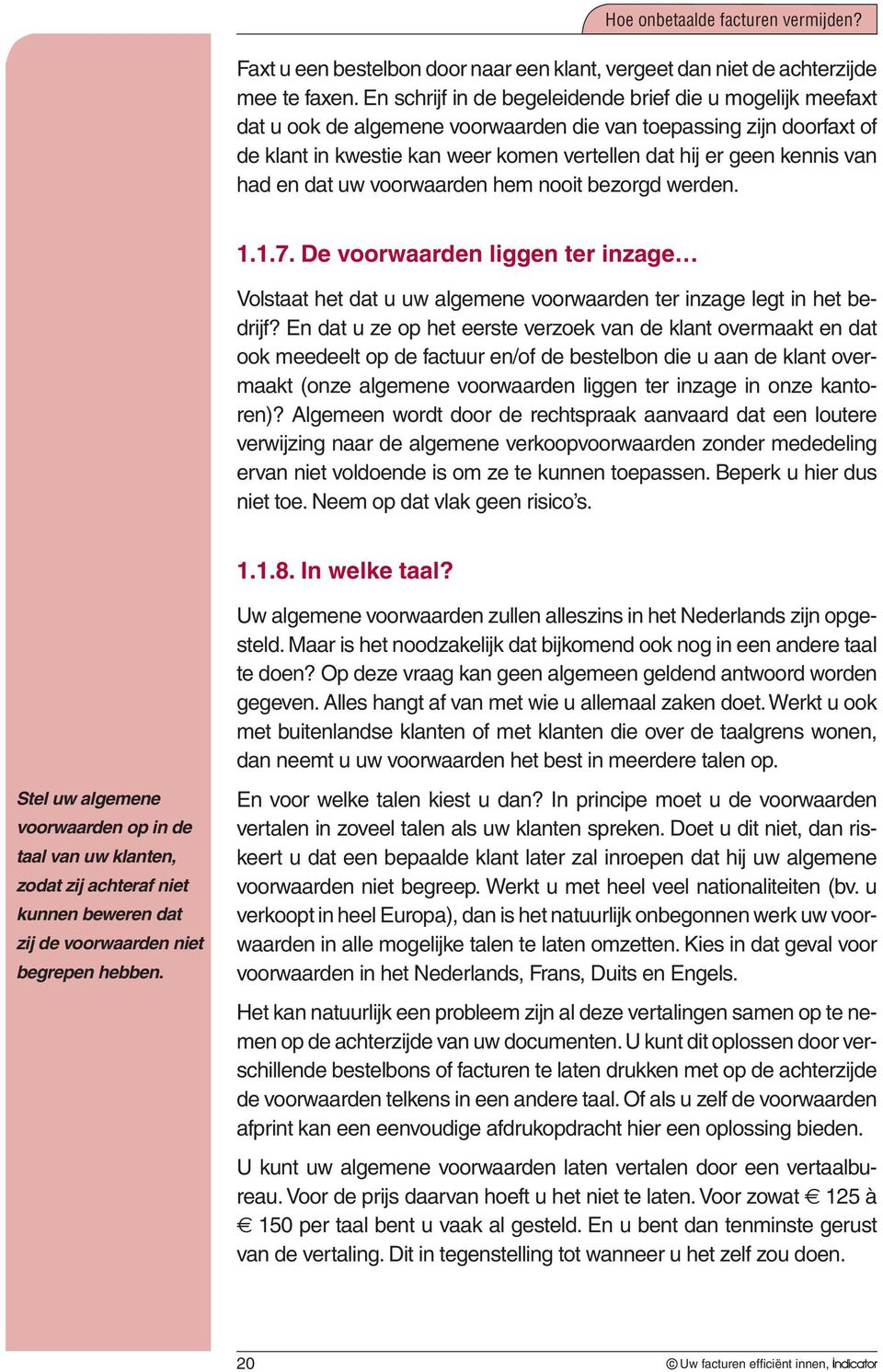 van had en dat uw voorwaarden hem nooit bezorgd werden. 1.1.7. De voorwaarden liggen ter inzage Volstaat het dat u uw algemene voorwaarden ter inzage legt in het bedrijf?