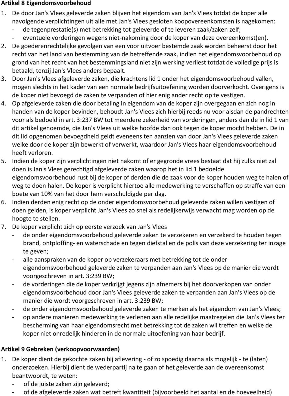 tegenprestatie(s) met betrekking tot geleverde of te leveren zaak/zaken zelf; - eventuele vorderingen wegens niet-nakoming door de koper van deze overeenkomst(en). 2.