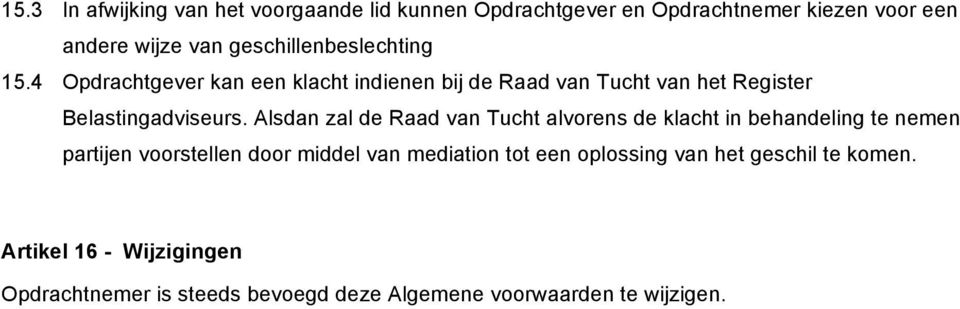 Alsdan zal de Raad van Tucht alvorens de klacht in behandeling te nemen partijen voorstellen door middel van mediation tot