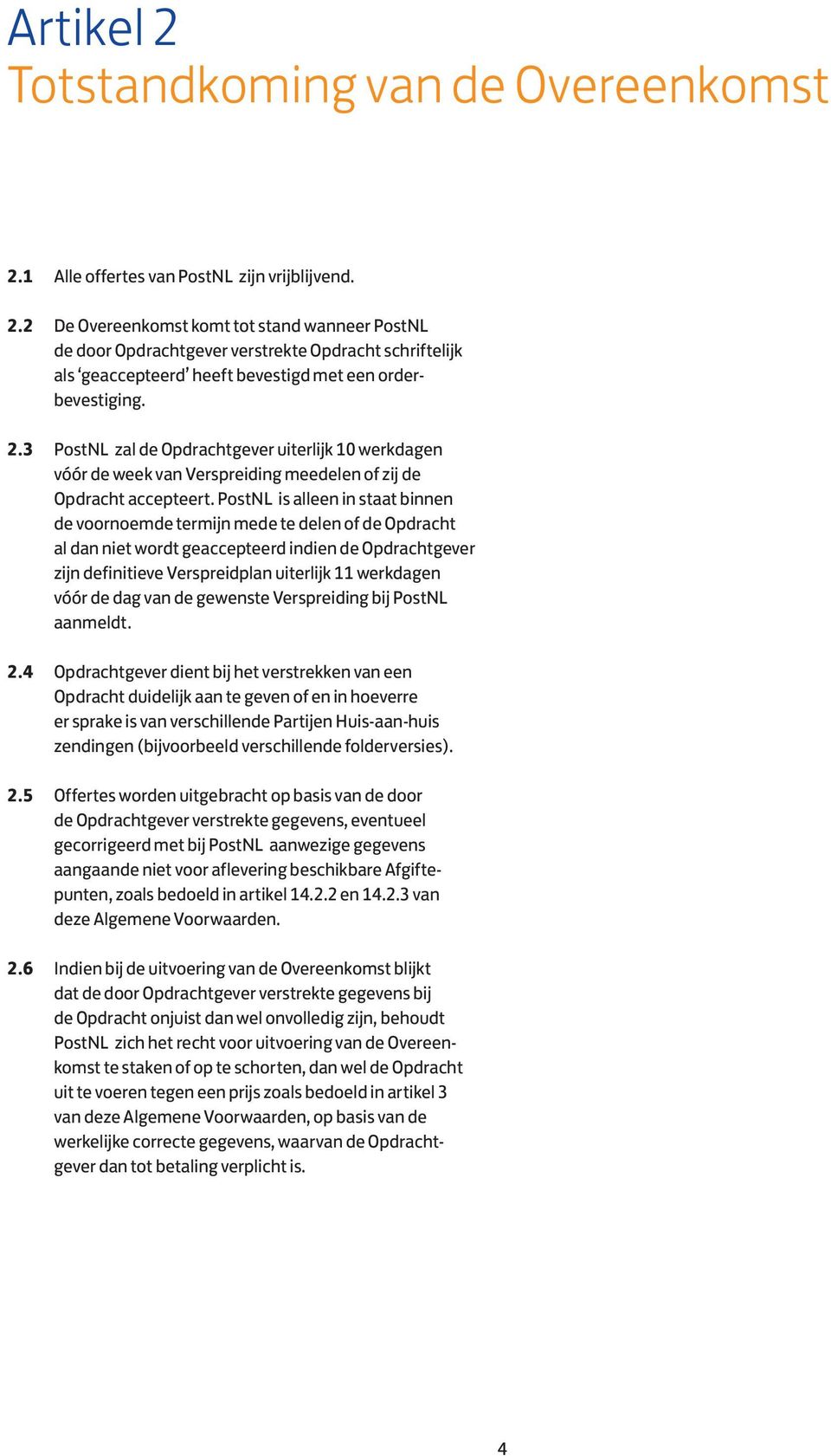 PostNL is alleen in staat binnen de voornoemde termijn mede te delen of de Opdracht al dan niet wordt geaccepteerd indien de Opdrachtgever zijn definitieve Verspreidplan uiterlijk 11 werkdagen vóór