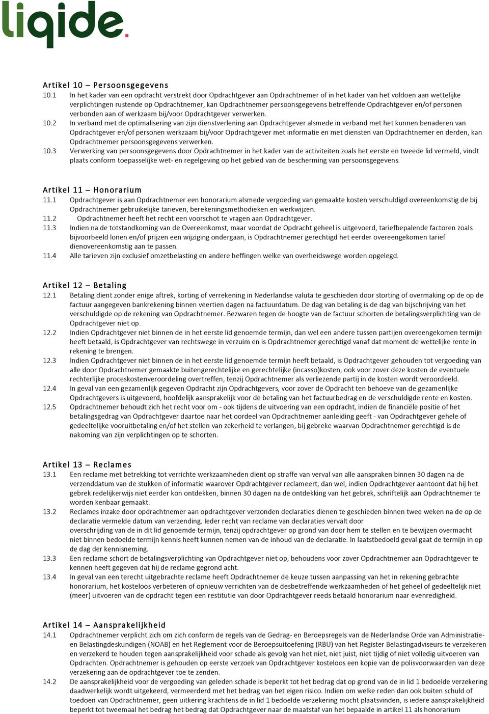 persoonsgegevens betreffende Opdrachtgever en/of personen verbonden aan of werkzaam bij/voor Opdrachtgever verwerken. 10.