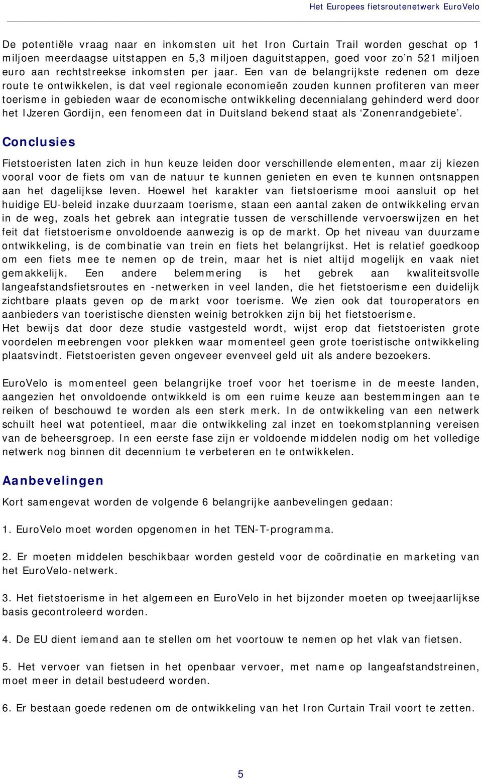 Een van de belangrijkste redenen om deze route te ontwikkelen, is dat veel regionale economieën zouden kunnen profiteren van meer toerisme in gebieden waar de economische ontwikkeling decennialang