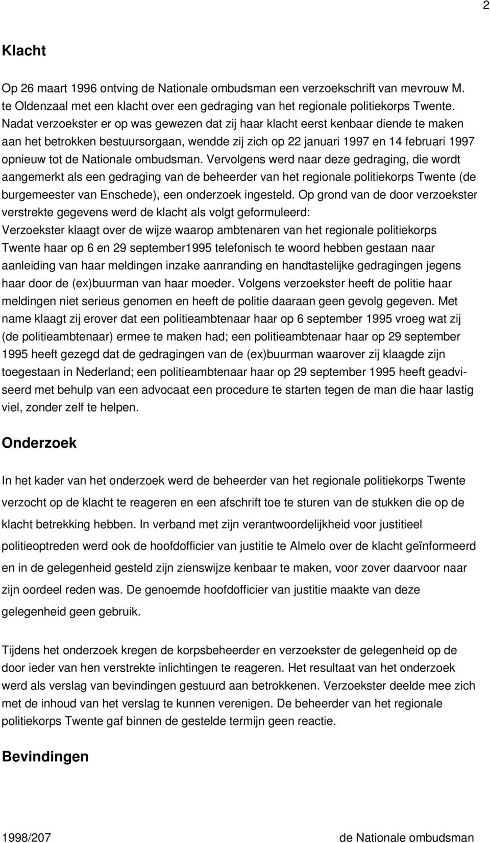 ombudsman. Vervolgens werd naar deze gedraging, die wordt aangemerkt als een gedraging van de beheerder van het regionale politiekorps Twente (de burgemeester van Enschede), een onderzoek ingesteld.