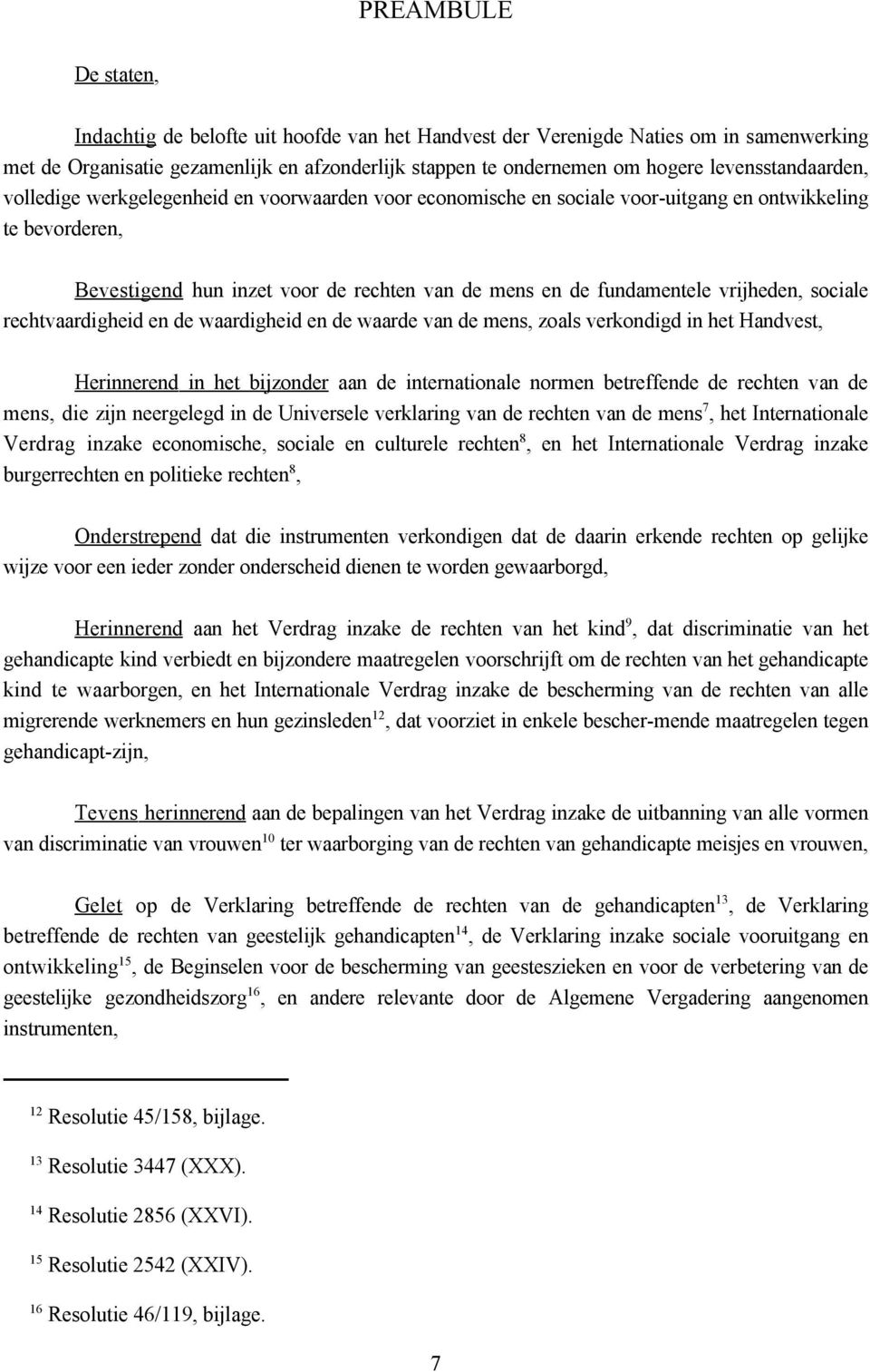 fundamentele vrijheden, sociale rechtvaardigheid en de waardigheid en de waarde van de mens, zoals verkondigd in het Handvest, Herinnerend in het bijzonder aan de internationale normen betreffende de