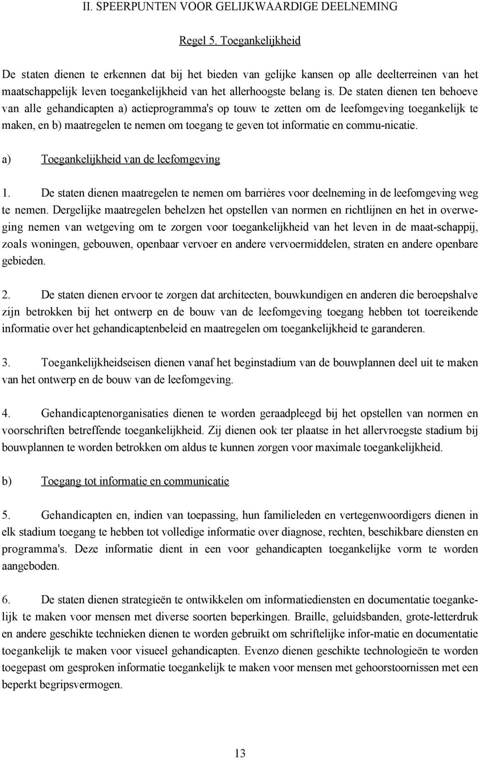 De staten dienen ten behoeve van alle gehandicapten a) actieprogramma's op touw te zetten om de leefomgeving toegankelijk te maken, en b) maatregelen te nemen om toegang te geven tot informatie en