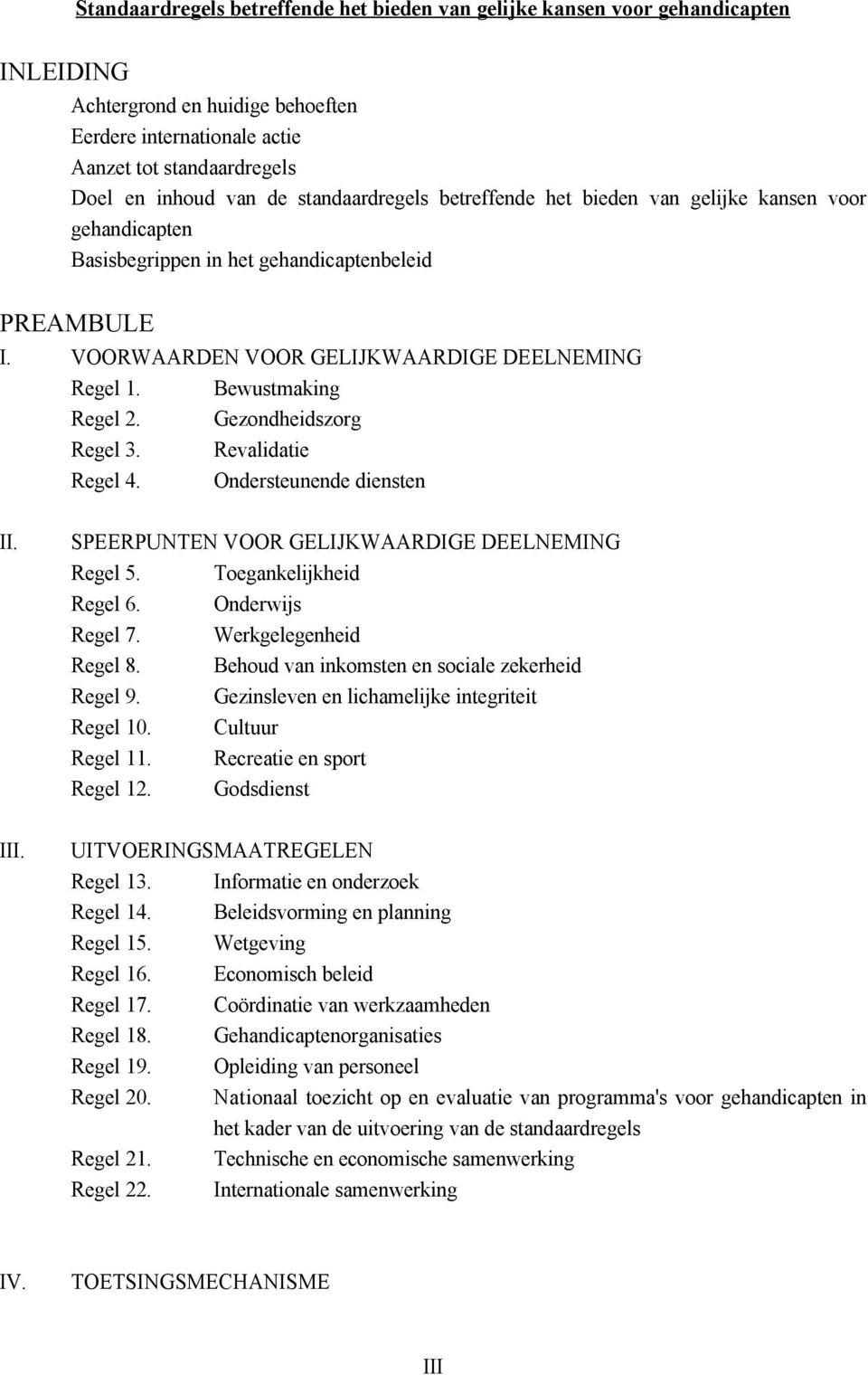 Bewustmaking Regel 2. Gezondheidszorg Regel 3. Revalidatie Regel 4. Ondersteunende diensten II. SPEERPUNTEN VOOR GELIJKWAARDIGE DEELNEMING Regel 5. Toegankelijkheid Regel 6. Onderwijs Regel 7.