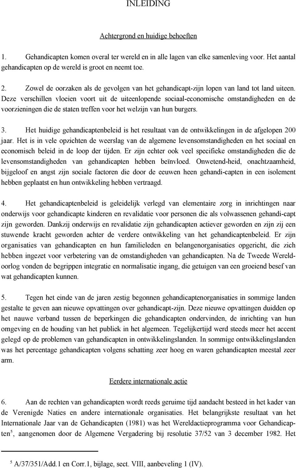 Deze verschillen vloeien voort uit de uiteenlopende sociaal-economische omstandigheden en de voorzieningen die de staten treffen voor het welzijn van hun burgers. 3.