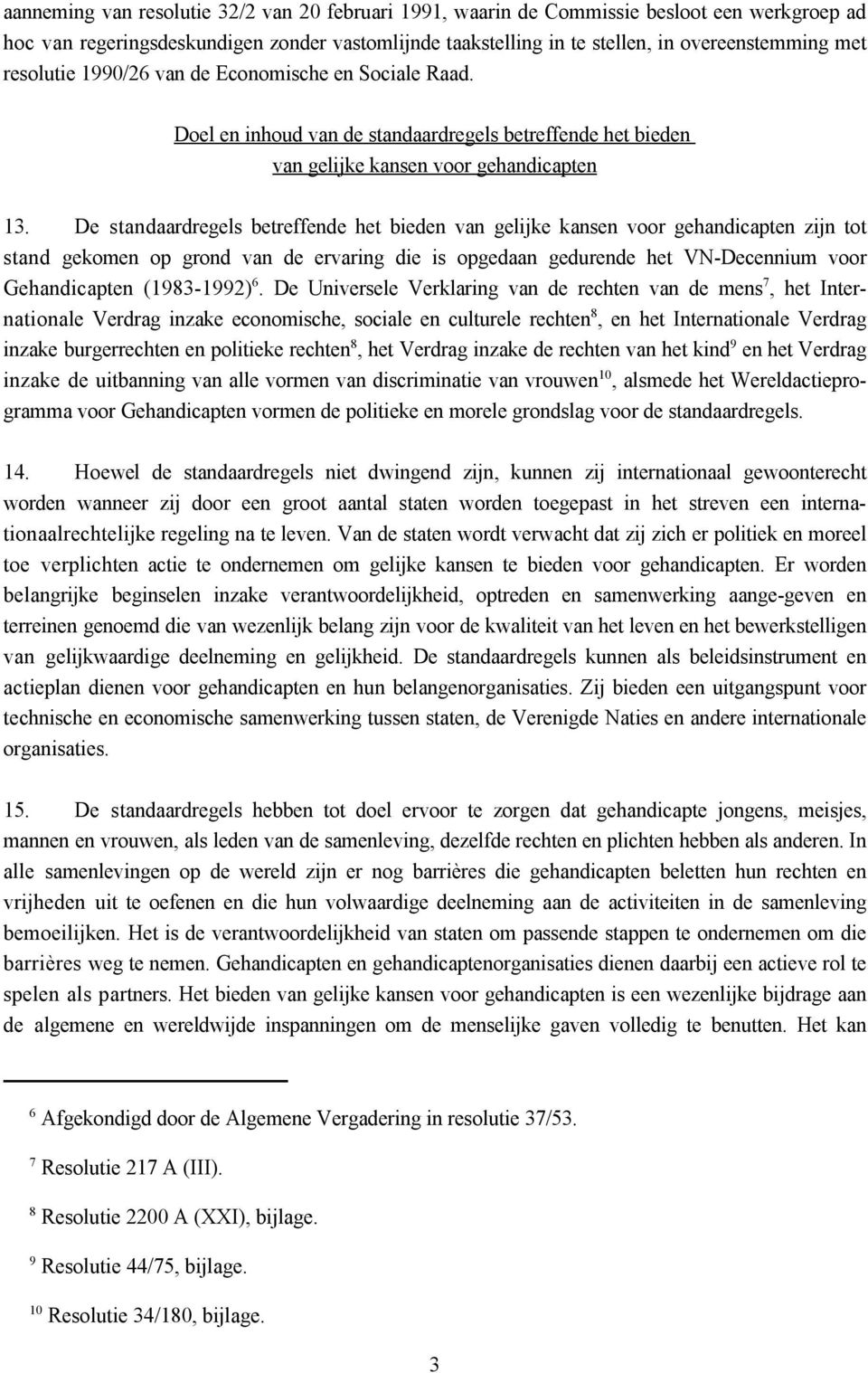 De standaardregels betreffende het bieden van gelijke kansen voor gehandicapten zijn tot stand gekomen op grond van de ervaring die is opgedaan gedurende het VN-Decennium voor 6 7 Gehandicapten