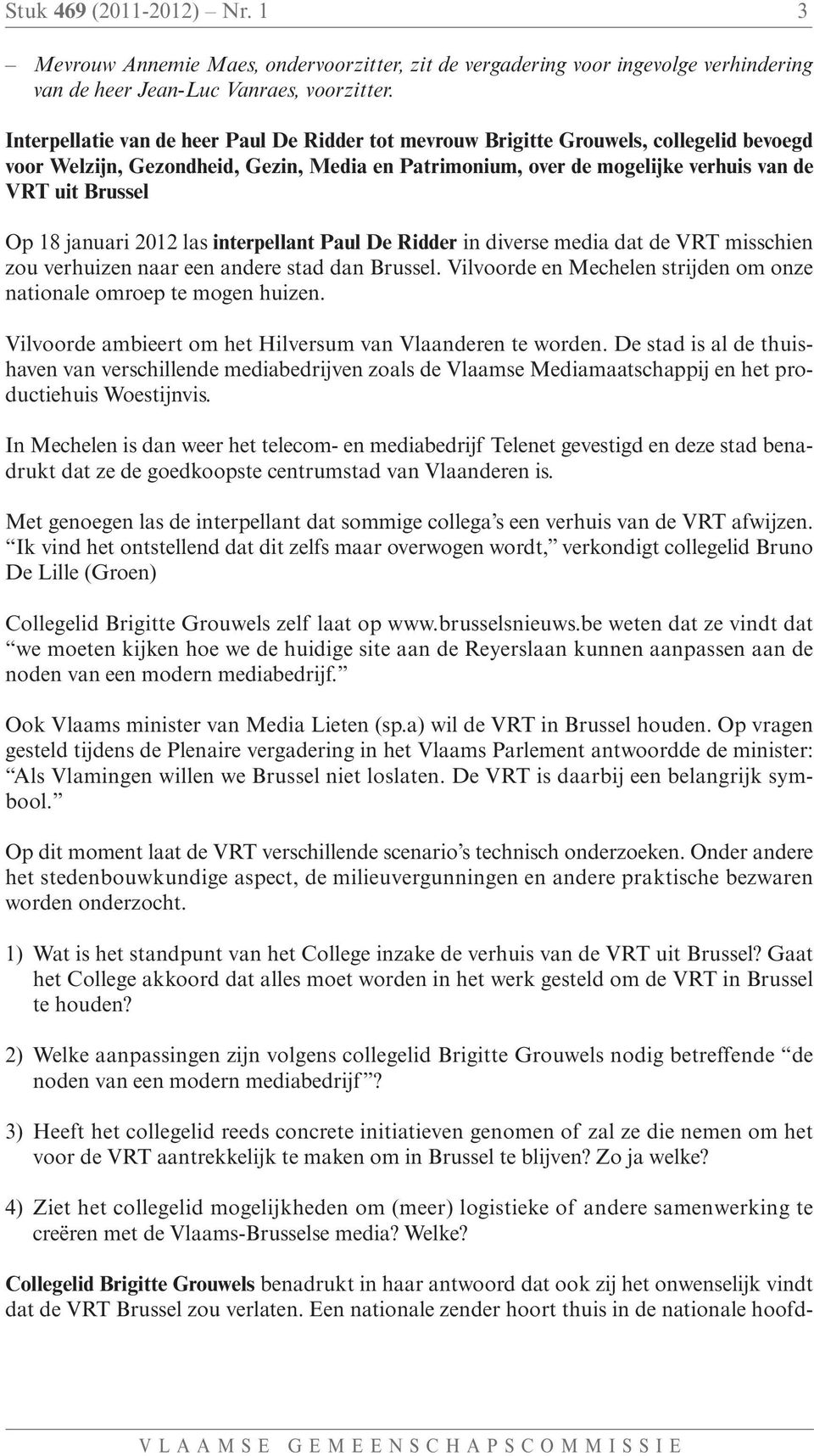 18 januari 2012 las interpellant Paul De Ridder in diverse media dat de VRT misschien zou verhuizen naar een andere stad dan Brussel.