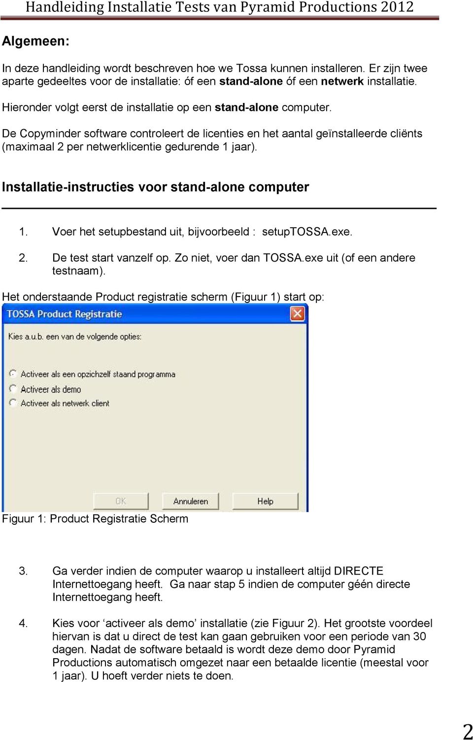 De Copyminder software controleert de licenties en het aantal geïnstalleerde cliënts (maximaal 2 per netwerklicentie gedurende 1 jaar). Installatie-instructies voor stand-alone computer 1.