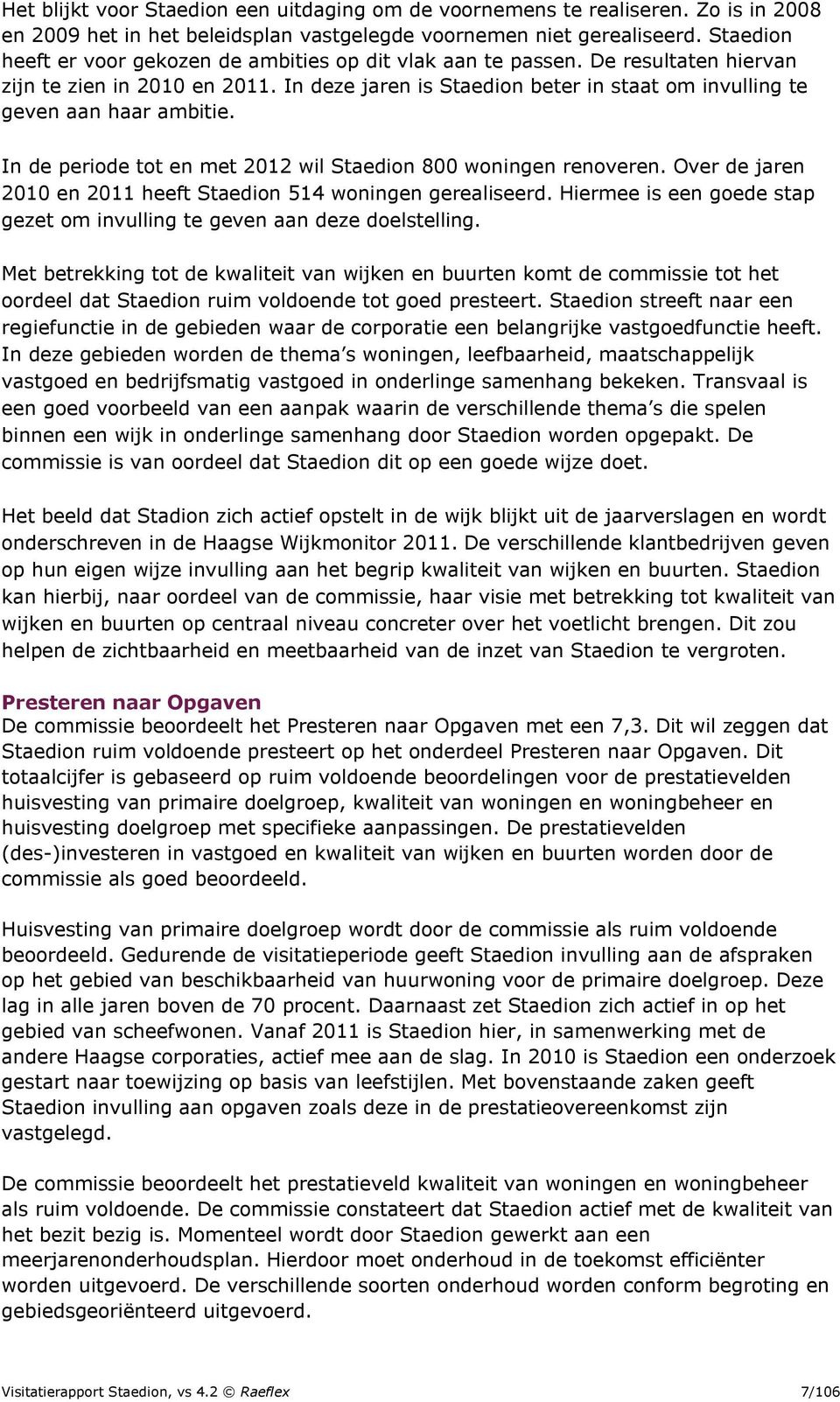 In deze jaren is Staedion beter in staat om invulling te geven aan haar ambitie. In de periode tot en met 2012 wil Staedion 800 woningen renoveren.