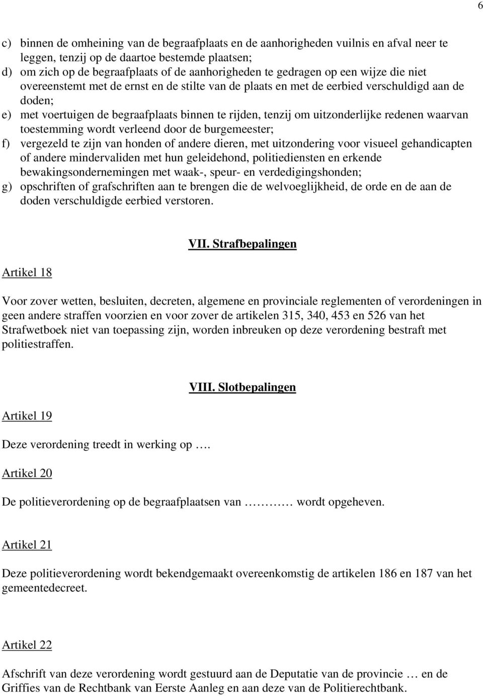 uitzonderlijke redenen waarvan toestemming wordt verleend door de burgemeester; f) vergezeld te zijn van honden of andere dieren, met uitzondering voor visueel gehandicapten of andere mindervaliden