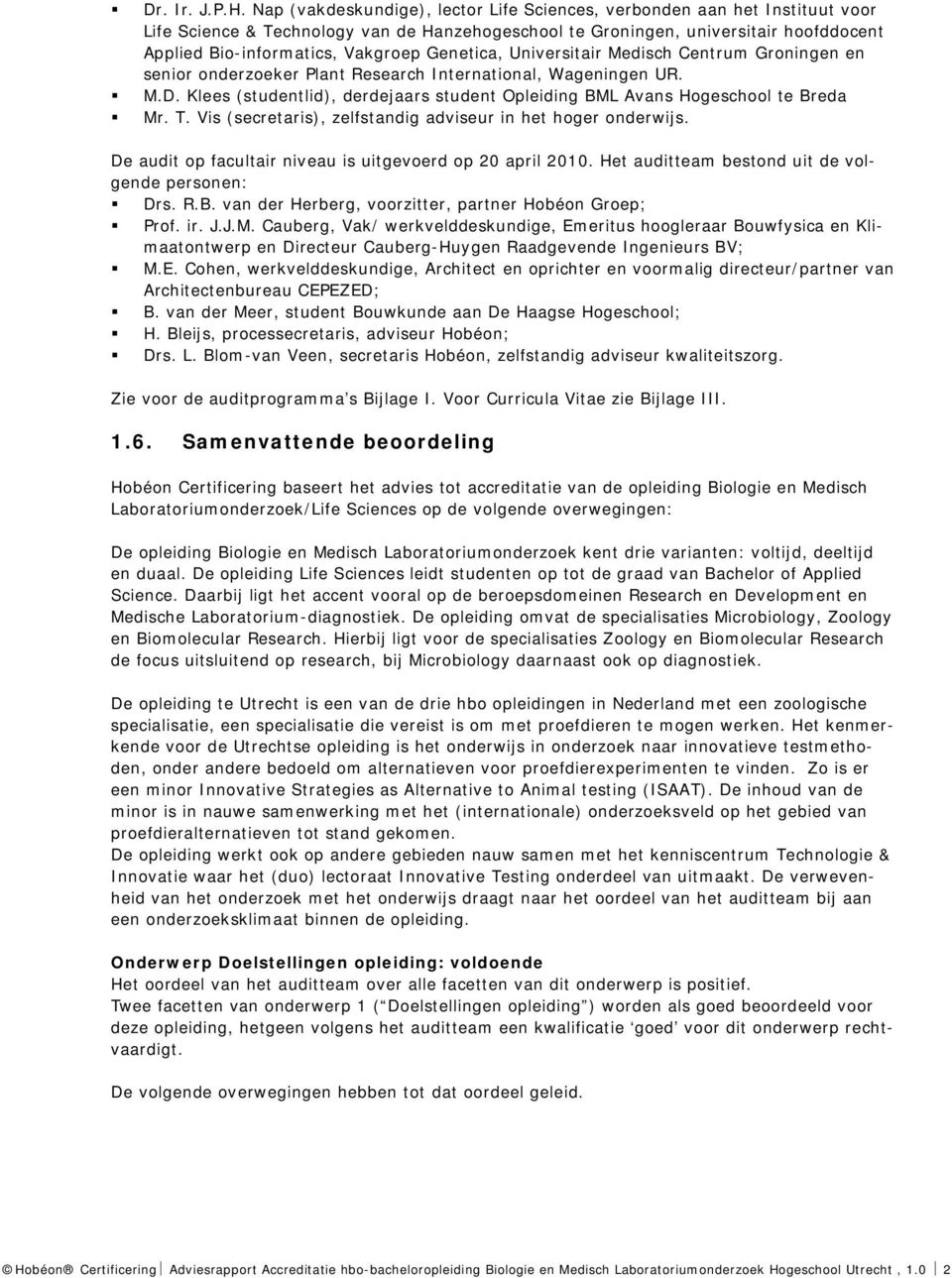 Genetica, Universitair Medisch Centrum Groningen en senior onderzoeker Plant Research International, Wageningen UR. M.D.