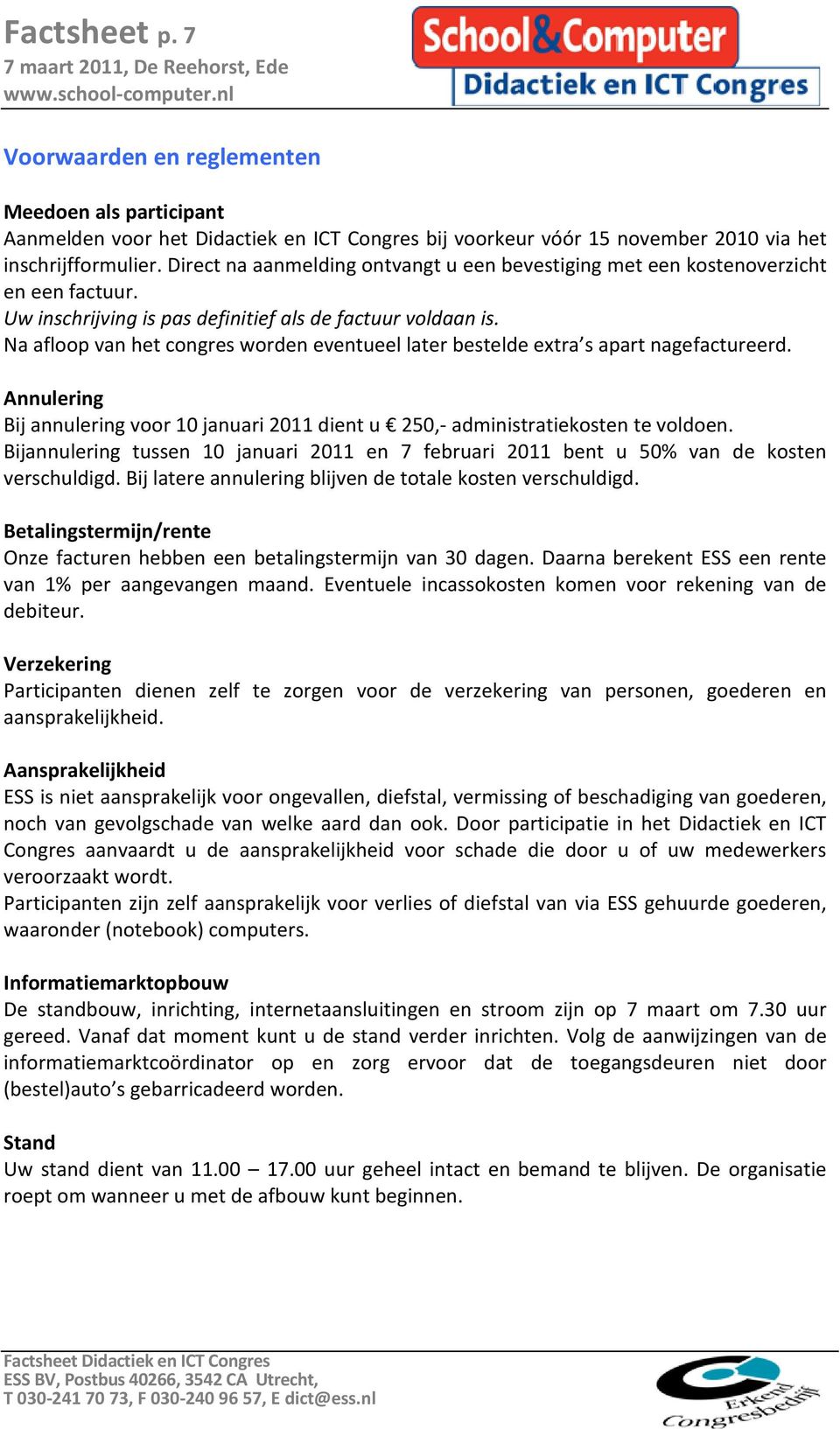 Na afloop van het congres worden eventueel later bestelde extra s apart nagefactureerd. Annulering Bij annulering voor 10 januari 2011 dient u 250,- administratiekosten te voldoen.