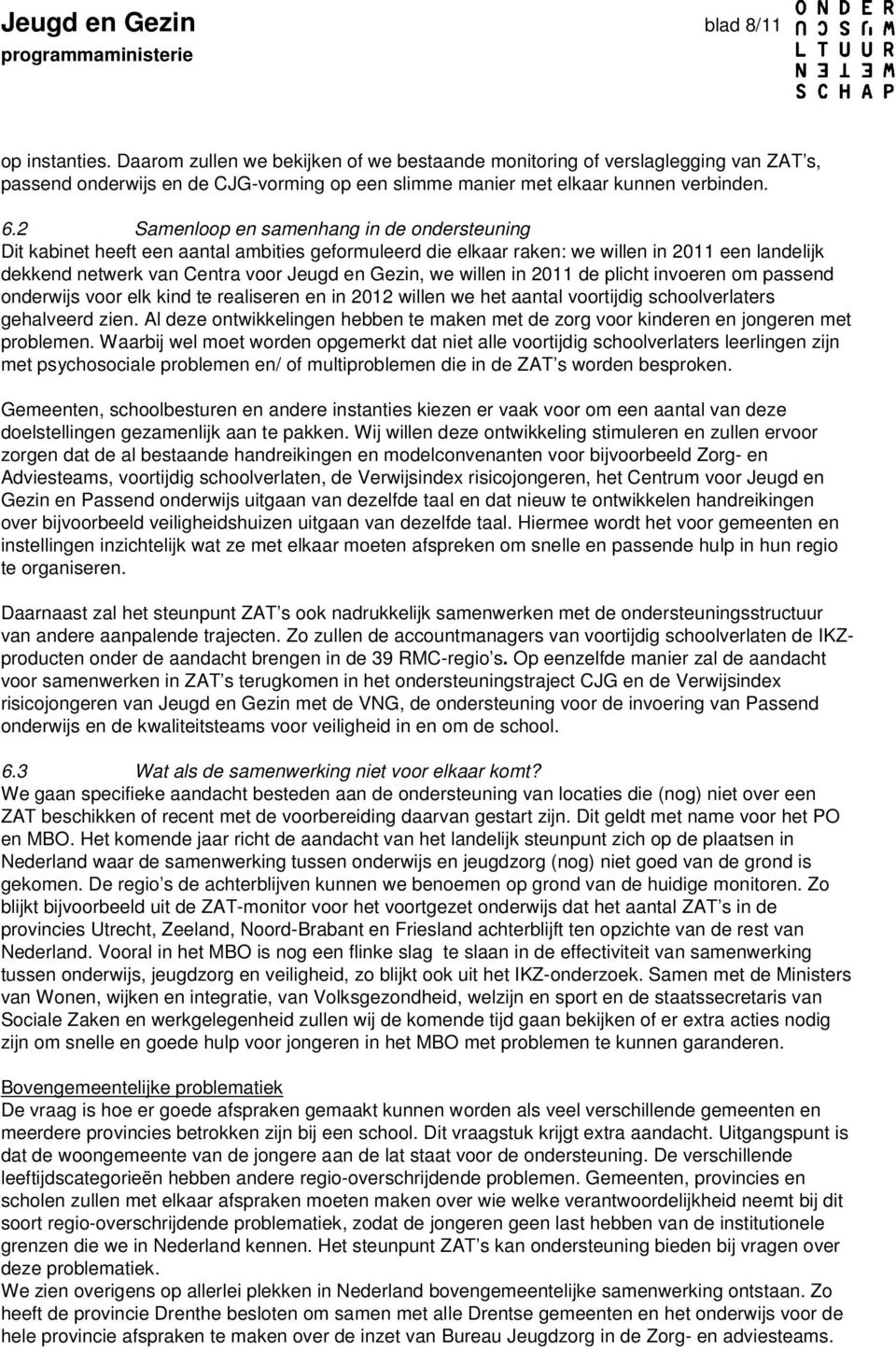 2 Samenloop en samenhang in de ondersteuning Dit kabinet heeft een aantal ambities geformuleerd die elkaar raken: we willen in 2011 een landelijk dekkend netwerk van Centra voor Jeugd en Gezin, we