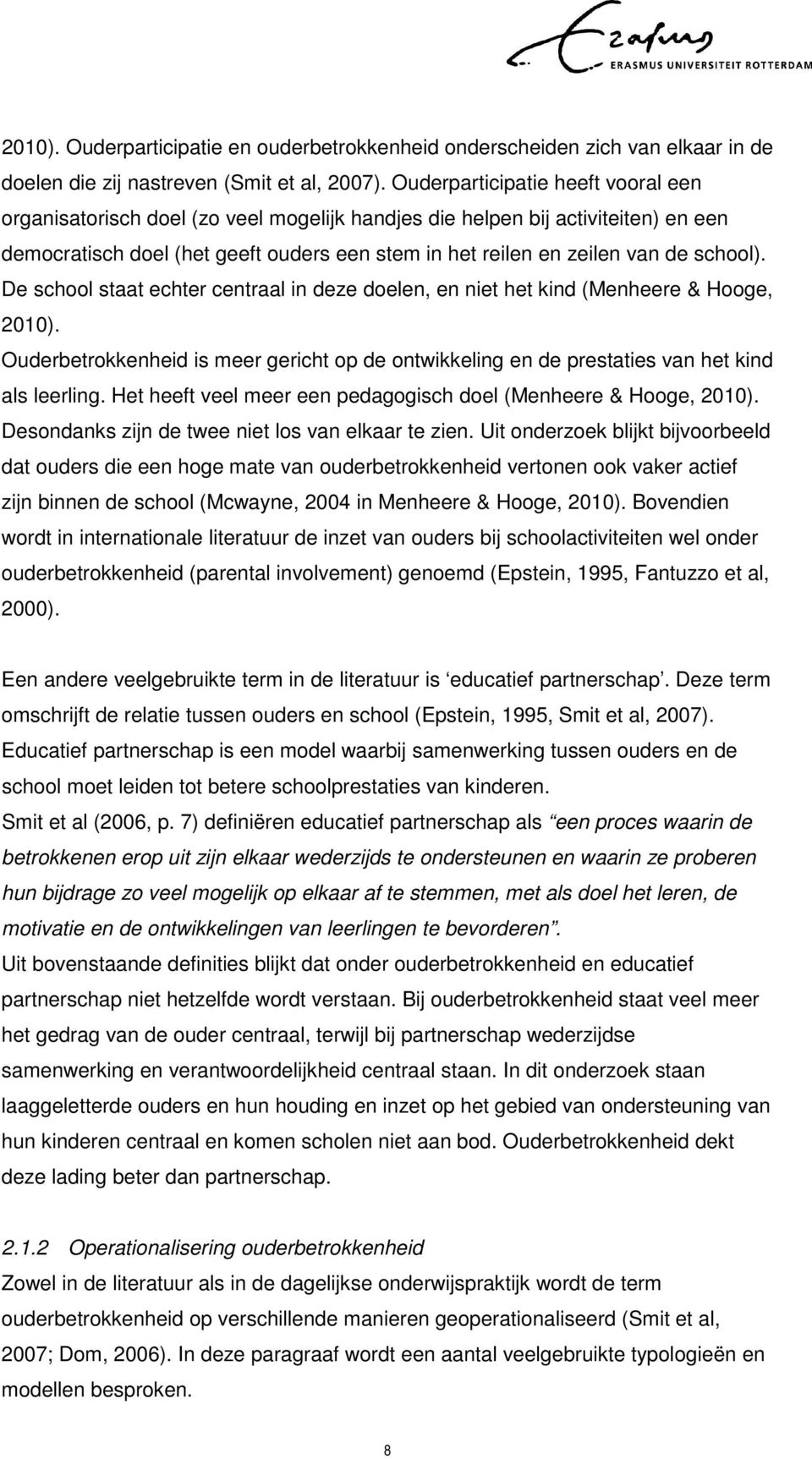 school). De school staat echter centraal in deze doelen, en niet het kind (Menheere & Hooge, 2010). Ouderbetrokkenheid is meer gericht op de ontwikkeling en de prestaties van het kind als leerling.