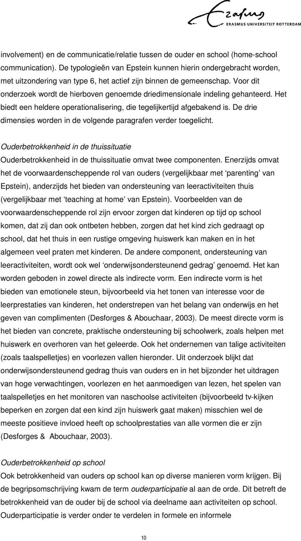 Voor dit onderzoek wordt de hierboven genoemde driedimensionale indeling gehanteerd. Het biedt een heldere operationalisering, die tegelijkertijd afgebakend is.