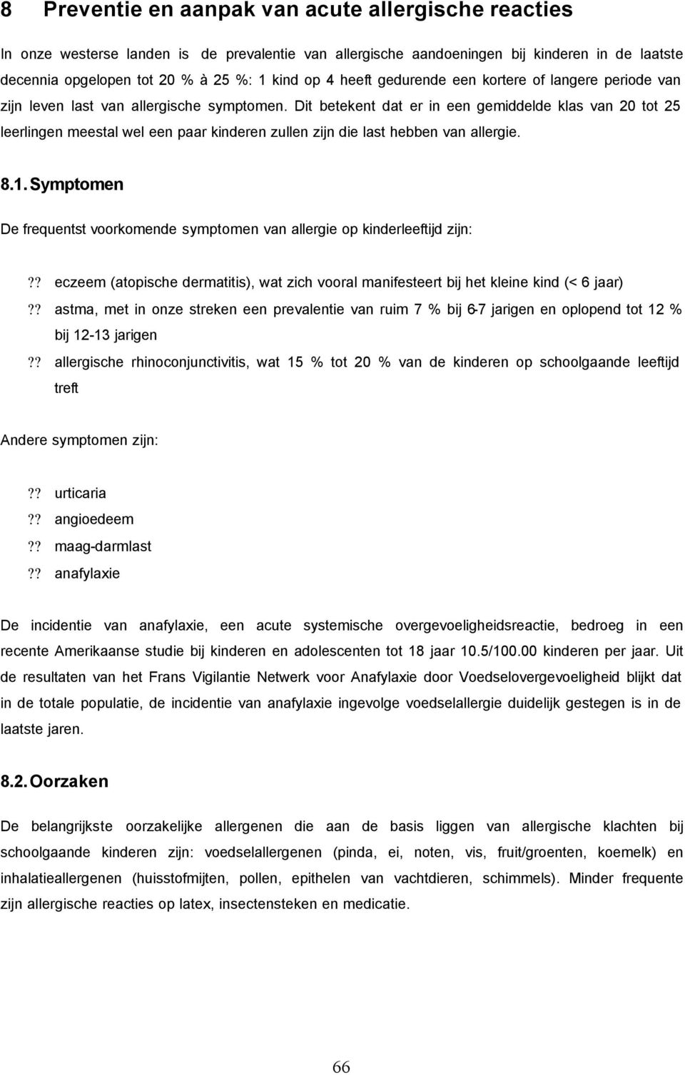 Dit betekent dat er in een gemiddelde klas van 20 tot 25 leerlingen meestal wel een paar kinderen zullen zijn die last hebben van allergie. 8.1.