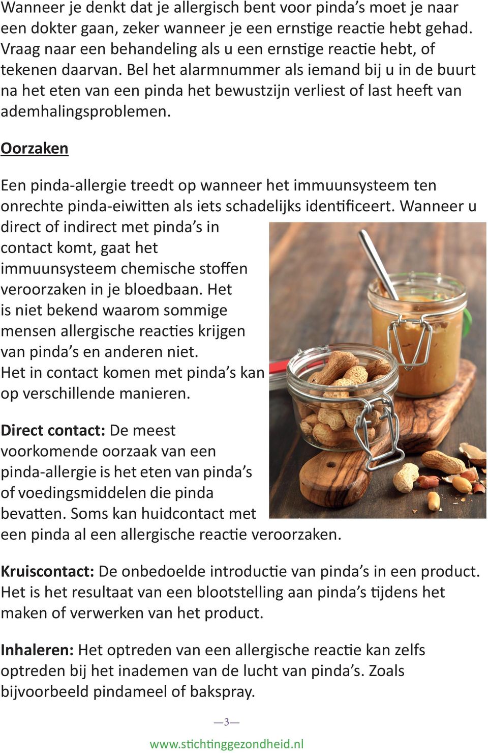 Bel het alarmnummer als iemand bij u in de buurt na het eten van een pinda het bewustzijn verliest of last heeft van ademhalingsproblemen.