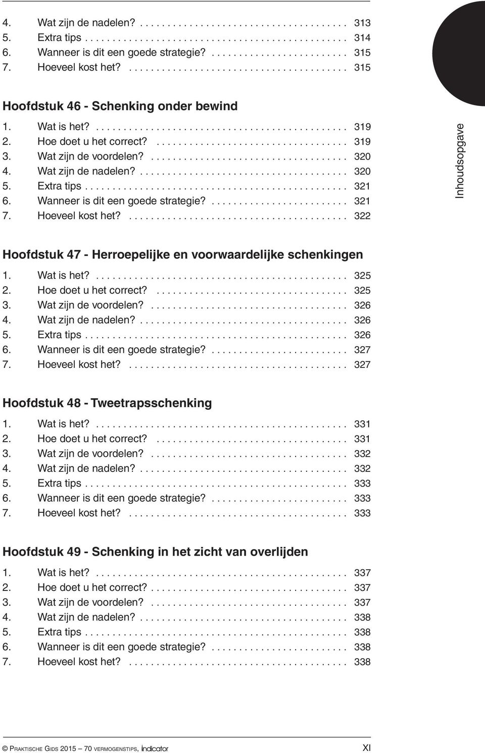 ... 322 Hoofdstuk 47 - Herroepelijke en voorwaardelijke schenkingen 1. Wat is het?... 325 2. Hoe doet u het correct?... 325 3. Wat zijn de voordelen?... 326 4. Wat zijn de nadelen?... 326 5.